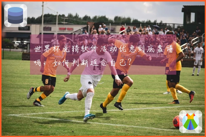 世界杯竞猜软件活动优惠到底靠谱吗，如何判断适合自己？