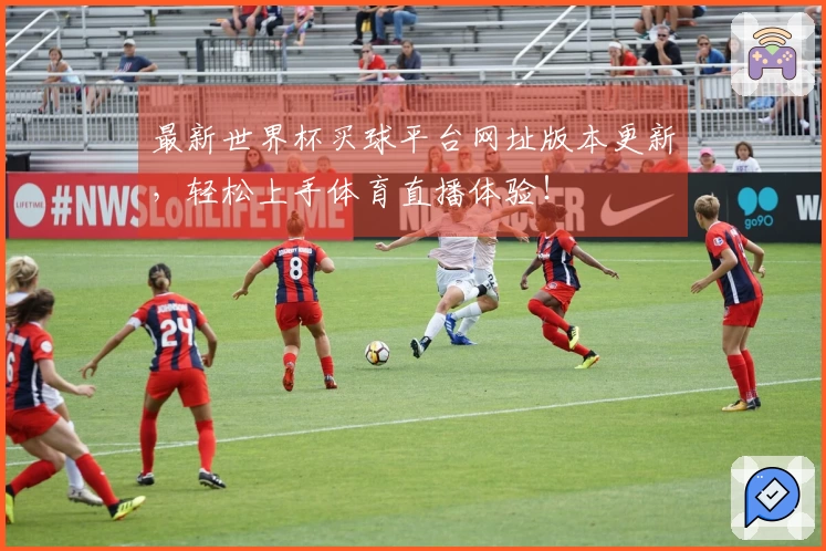 最新世界杯买球平台网址版本更新,轻松上手体育直播体验!