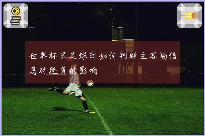 世界杯买足球时如何判断主客场信息对胜负的影响