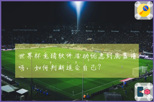 世界杯竞猜软件活动优惠到底靠谱吗，如何判断适合自己？
