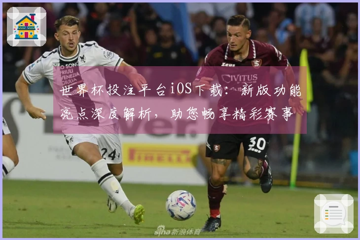 世界杯投注平台iOS下载:新版功能亮点深度解析,助您畅享精彩赛事