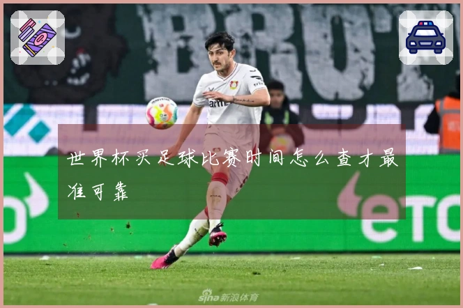 世界杯买足球比赛时间怎么查才最准可靠