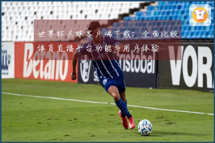 世界杯买球客户端下载：全面比较体育直播平台功能与用户体验